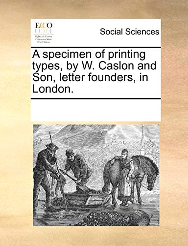 A Specimen of Printing Types, by W. Caslon and Son, Letter Founders, in London. (Paperback) - Multiple Contributors