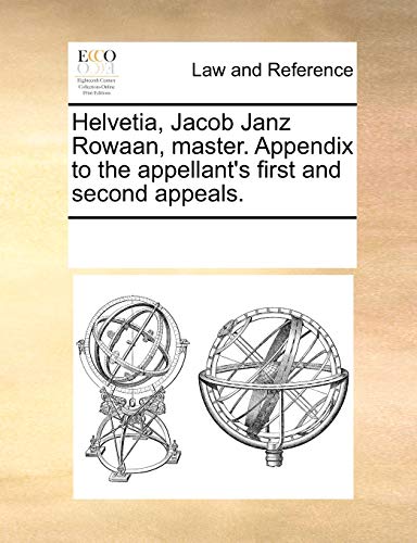 Stock image for Helvetia, Jacob Janz Rowaan, master. Appendix to the appellant's first and second appeals. for sale by Bayside Books