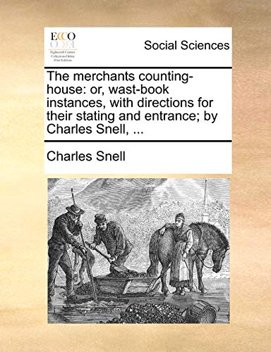 The merchants counting-house: or, wast-book instances, with directions for their stating and entrance; by Charles Snell, ... (9781170088722) by Snell, Charles