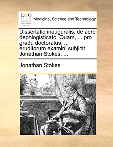 Dissertatio inauguralis, de aere dephlogisticato. Quam, . pro gradu doctoratus, . eruditorum examini subjicit Jonathan Stokes, . - Jonathan Stokes