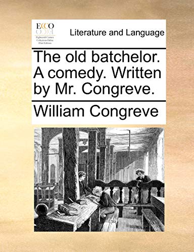 The old batchelor. A comedy. Written by Mr. Congreve. (9781170093504) by Congreve, William
