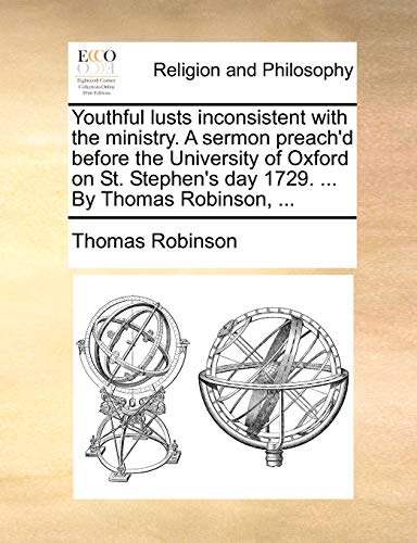 Youthful Lusts Inconsistent with the Ministry. a Sermon Preach'd Before the University of Oxford on St. Stephen's Day 1729. . by Thomas Robinson, . (Paperback) - Thomas Robinson