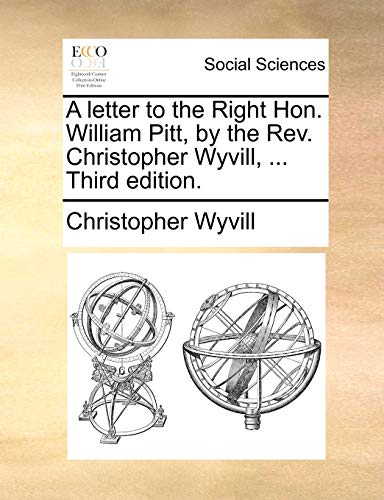 A letter to the Right Hon. William Pitt, by the Rev. Christopher Wyvill, ... Third edition. (9781170096598) by Wyvill, Christopher