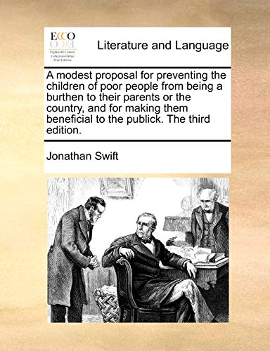 Stock image for A Modest Proposal for Preventing the Children of Poor People from Being a Burthen to Their Parents or the Country, and for Making Them Beneficial to the Publick. the Third Edition. for sale by Ria Christie Collections