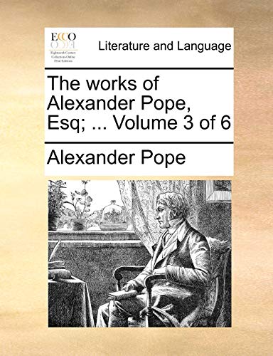 The works of Alexander Pope, Esq; ... Volume 3 of 6 (9781170098998) by Pope, Alexander