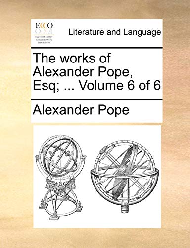 The Works of Alexander Pope, Esq; . Volume 6 of 6 (Paperback) - Alexander Pope