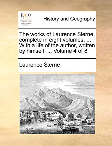 The works of Laurence Sterne, complete in eight volumes. . With a life of the author, written by himself. . Volume 4 of 8 - Sterne, Laurence