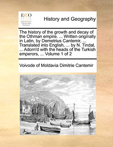 9781170099872: The History of the Growth and Decay of the Othman Empire. ... Written Originally in Latin, by Demetrius Cantemir, ... Translated Into English, ... by ... of the Turkish Emperors, ... Volume 1 of 2