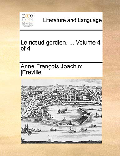 Le n?ud gordien. ... Volume 4 of 4 - Anne François Joachim [Freville