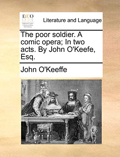 The poor soldier. A comic opera; In two acts. By John O'Keefe, Esq. (9781170101438) by O'Keeffe, John