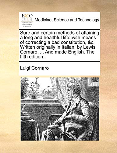 Beispielbild fr Sure and Certain Methods of Attaining a Long and Healthful Life: With Means of Correcting a Bad Constitution, &C. Written Originally in Italian, by . . and Made English. the Fifth Edition. zum Verkauf von Lucky's Textbooks