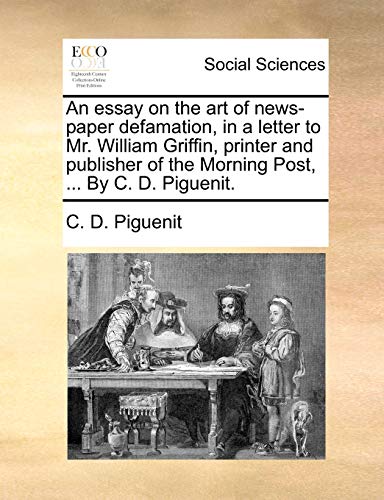 9781170101988: An Essay on the Art of News-Paper Defamation, in a Letter to Mr. William Griffin, Printer and Publisher of the Morning Post, ... by C. D. Piguenit.