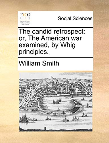 9781170102756: The candid retrospect: or, The American war examined, by Whig principles.