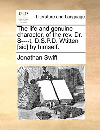 The Life and Genuine Character, of the Rev. Dr. S----T, D.S.P.D. Wtitten [sic] by Himself. - Jonathan Swift