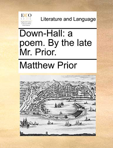 Down-Hall a poem. By the late Mr. Prior. - Matthew Prior