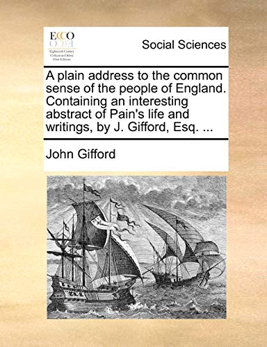 A plain address to the common sense of the people of England. Containing an interesting abstract of Pain's life and writings, by J. Gifford, Esq. ... (9781170103968) by Gifford, John