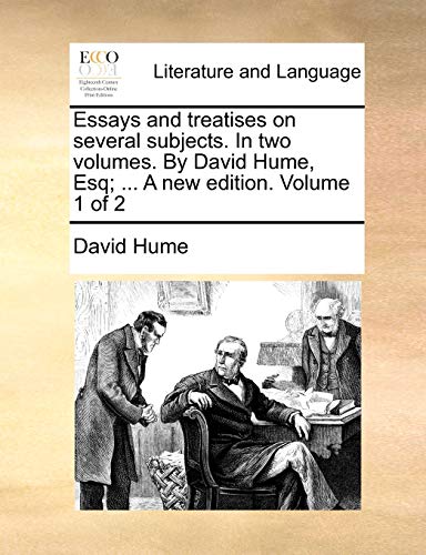 Essays and treatises on several subjects. In two volumes. By David Hume, Esq; . A new edition. Volume 1 of 2 - David Hume