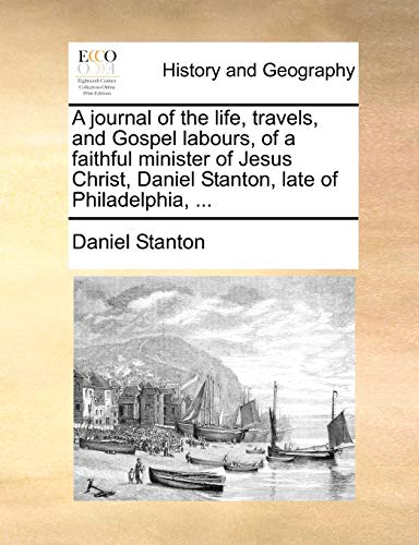 9781170104958: A journal of the life, travels, and Gospel labours, of a faithful minister of Jesus Christ, Daniel Stanton, late of Philadelphia, ...