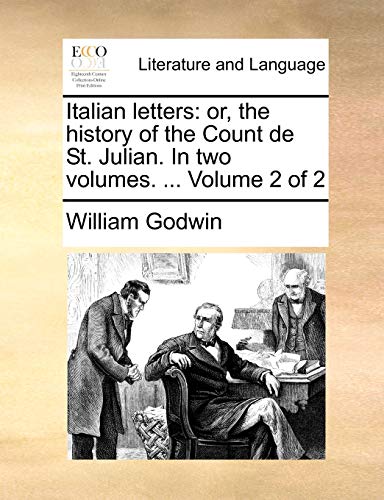 Italian Letters: Or, the History of the Count de St. Julian. in Two Volumes. ... Volume 2 of 2 (9781170105269) by Godwin, William