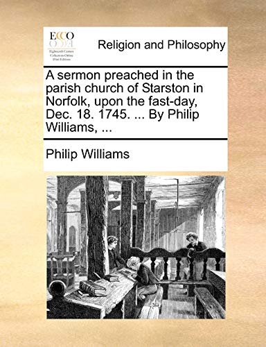 A sermon preached in the parish church of Starston in Norfolk, upon the fast-day, Dec. 18. 1745. ... By Philip Williams, ... (9781170108444) by Williams, Philip