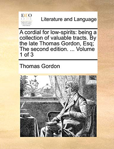 Imagen de archivo de A Cordial for Low-Spirits: Being a Collection of Valuable Tracts. by the Late Thomas Gordon, Esq; The Second Edition. . Volume 1 of 3 a la venta por Lucky's Textbooks