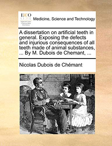 Stock image for A dissertation on artificial teeth in general. Exposing the defects and injurious consequences of all teeth made of animal substances, . By M. Dubois de Chemant, . for sale by Chiron Media