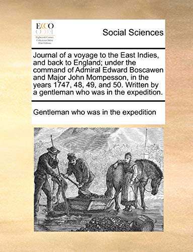 Journal of a voyage to the East Indies, and back to England under the command of Admiral Edward Boscawen and Major John Mompesson, in the years 1747, by a gentleman who was in the expedition - Gentleman Who Was in the Expedition