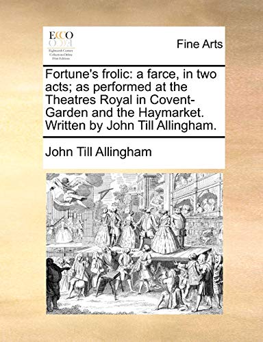 Beispielbild fr Fortune's Frolic: A Farce, in Two Acts; As Performed at the Theatres Royal in Covent-Garden and the Haymarket. Written by John Till Allingham. zum Verkauf von Lucky's Textbooks