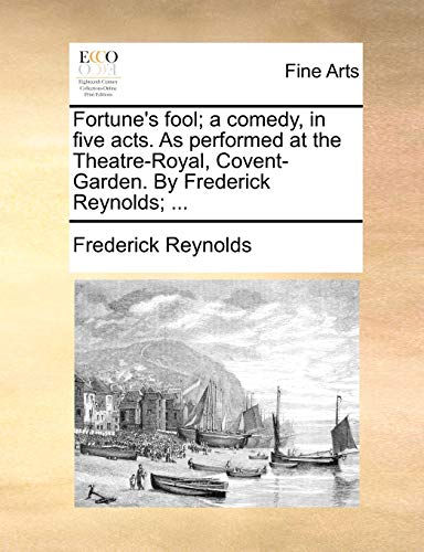 Fortune s Fool; A Comedy, in Five Acts. as Performed at the Theatre-Royal, Covent-Garden. by Frederick Reynolds; . (Paperback) - Frederick Reynolds