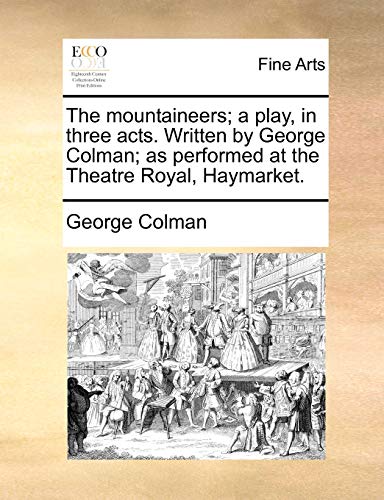 The mountaineers; a play, in three acts. Written by George Colman; as performed at the Theatre Royal, Haymarket. (9781170114162) by Colman, George