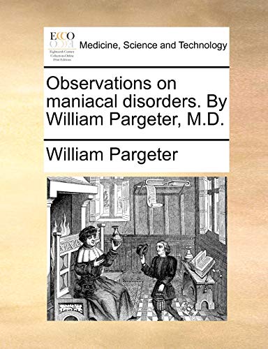 9781170118184: Observations on maniacal disorders. By William Pargeter, M.D.