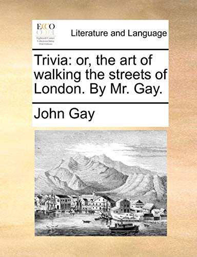 Trivia: or, the art of walking the streets of London. By Mr. Gay. - Gay, John