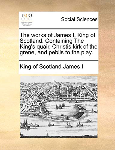 Beispielbild fr The works of James I, King of Scotland Containing The King's quair, Christis kirk of the grene, and peblis to the play zum Verkauf von PBShop.store US