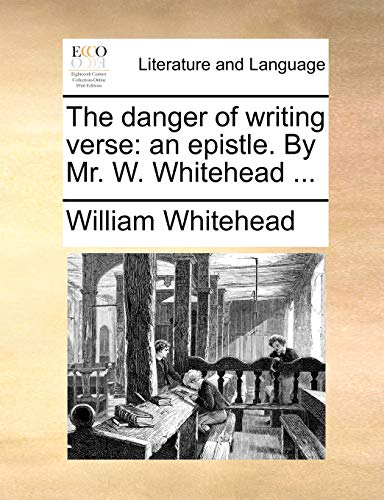 The danger of writing verse: an epistle. By Mr. W. Whitehead ... - Whitehead, William