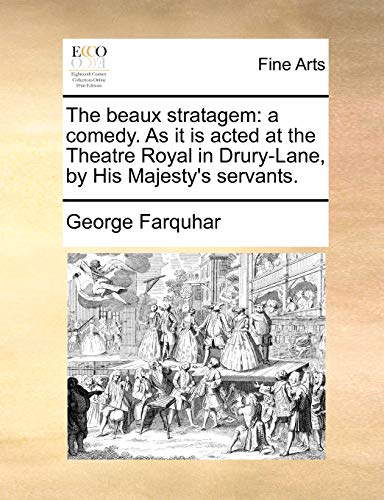 The beaux stratagem: a comedy. As it is acted at the Theatre Royal in Drury-Lane, by His Majesty's servants. (9781170125984) by Farquhar, George
