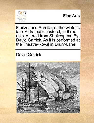 Florizel and Perdita; or the winter's tale. A dramatic pastoral, in three acts. Altered from Shakespear. By David Garrick. As it is performed at the Theatre-Royal in Drury-Lane. (9781170126271) by Garrick, David