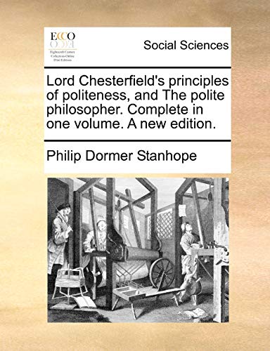 Lord Chesterfield's principles of politeness, and The polite philosopher. Complete in one volume. A new edition. - Philip Dormer Stanhope