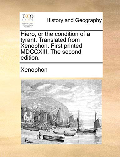 Hiero, or the condition of a tyrant. Translated from Xenophon. First printed MDCCXIII. The second edition. (9781170128879) by Xenophon