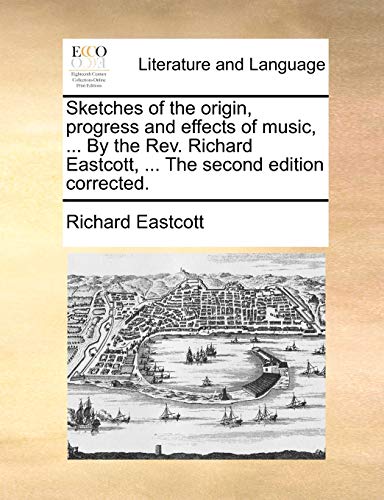 Sketches of the Origin, Progress and Effects of Music, . by the REV. Richard Eastcott, . the Second Edition Corrected. (Paperback) - Richard Eastcott