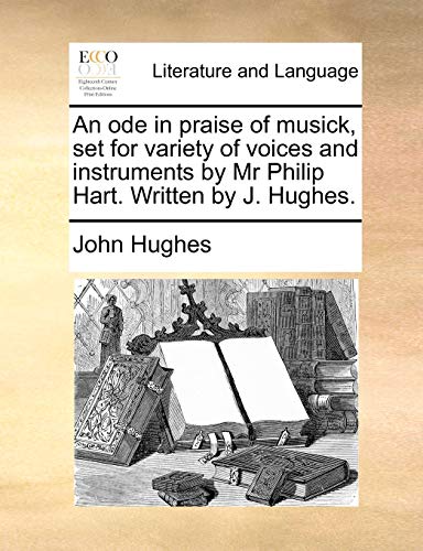 Stock image for An Ode in Praise of Musick, Set for Variety of Voices and Instruments by MR Philip Hart. Written by J. Hughes. for sale by Lucky's Textbooks