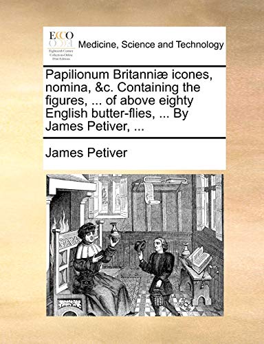 Imagen de archivo de Papilionum Britanniae Icones, Nomina, &C. Containing the Figures, . of Above Eighty English Butter-Flies, . by James Petiver, . a la venta por Lucky's Textbooks