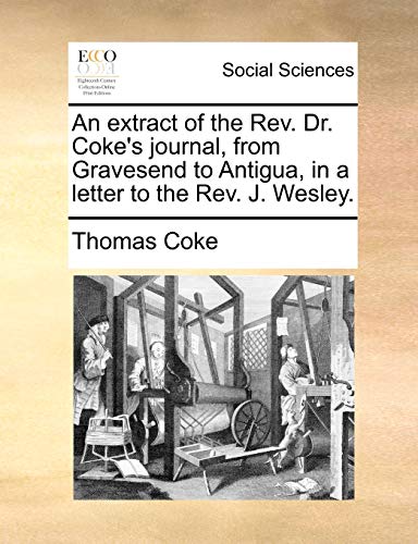 An extract of the Rev. Dr. Coke's journal, from Gravesend to Antigua, in a letter to the Rev. J. Wesley. (9781170138922) by Coke, Thomas