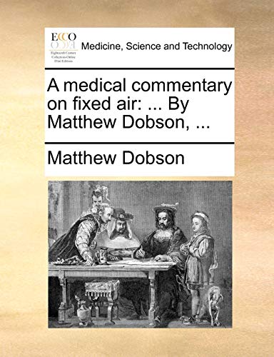 A medical commentary on fixed air: By Matthew Dobson. - Matthew Dobson