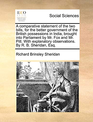 A comparative statement of the two bills, for the better government of the British possessions in India, brought into Parliament by Mr. Fox and Mr. ... observations. By R. B. Sheridan, Esq. (9781170139790) by Sheridan, Richard Brinsley