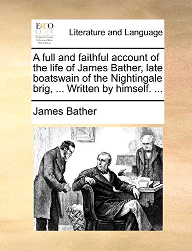 Stock image for A full and faithful account of the life of James Bather, late boatswain of the Nightingale brig, . Written by himself. . for sale by Chiron Media