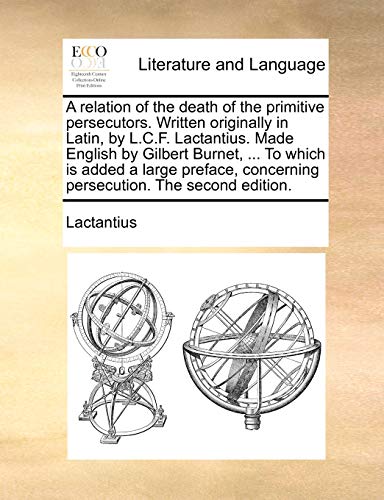 Beispielbild fr A Relation of the Death of the Primitive Persecutors. Written Originally in Latin, by L.C.F. Lactantius. Made English by Gilbert Burnet, . to Which . Concerning Persecution. the Second Edition. zum Verkauf von Lucky's Textbooks