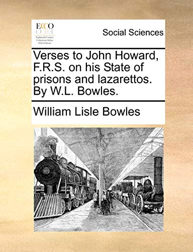 Verses to John Howard, F.R.S. on his State of prisons and lazarettos. By W.L. Bowles. (9781170141441) by Bowles, William Lisle