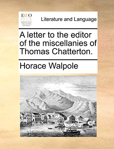 A Letter to the Editor of the Miscellanies of Thomas Chatterton. (9781170142547) by Walpole, Horace