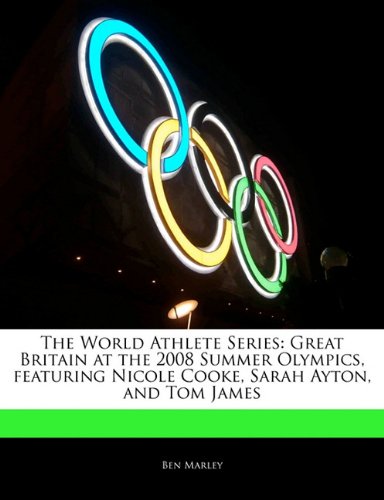 9781170144404: The World Athlete Series: Great Britain at the 2008 Summer Olympics, Featuring Nicole Cooke, Sarah Ayton, and Tom James