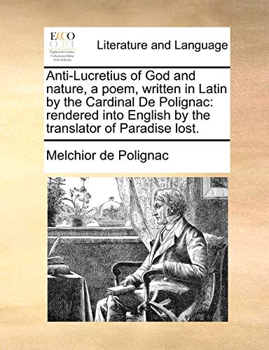 Anti-Lucretius of God and Nature, a Poem, Written in Latin by the Cardinal de Polignac: Rendered Into English by the Translator of Paradise Lost. (9781170175521) by Polignac, Melchior De